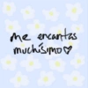 * me encantas muchísimo ♡