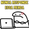 NUNCA RESPONDE ESSA MERDA
