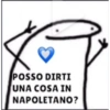POSSO DIRTI
UNA COSA IN
NAPOLETANO?