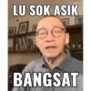 LU SOK ASIK A BANGSAT