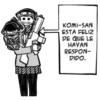 KOMI-SAN ESTA FELIZ DE QUE LE HAYAN RESPON- DIDO.