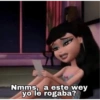 Nmms, a este wey
yo le rogaba?