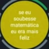 se eu
soubesse
matemática
eu era mais
feliz