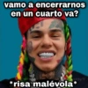 vamo a encerrarnos en un cuarto va? ysioy *risa malévola*