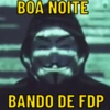 BOA NOITE
BANDO DE FDP