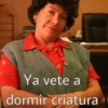 Ya vete a
dormir criatura