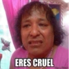 ERES CRUEL
Make a Meme+