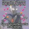Kenapa Dada Ultraman Bunyinya tinung tinung Karena Kalo Love You Love You Itu aku ke kamu