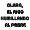 CLARO, EL RICO HUMILLANDO AL POBRE