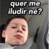 quer me iludir né?