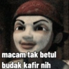 macam tak betul
budak kafir nih