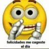 felicidades me cagaste
el día