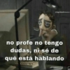 @tngohambrauu.u
no profe no tengo
dudas, ni sé de
qué está hablando