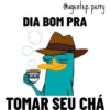 Cagentep.perty DIA BOM PRA TOMAR SEU CHÁ