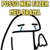 POSSO NEM FAZER MEU DRAMA