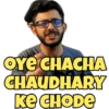 OYE CHACHA
CHAUDHARY
KE CHODE