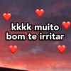 kkkk muito
bom te irritar