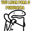 VOU LIGAR PARA O PSIQUIATRA