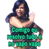 Comigo eu resolvo tudo é no vapo vapo