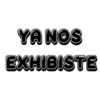 YA NOS EXHIBISTE