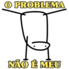 O PROBLEMA NÃO É MEU