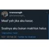 ivranssaragih @ivranssaragih_ Maaf yah jika aku kasar, Soalnya aku bukan makhluk halus Terjemahkan Tweet 9:07.05 Feb 20. Twitter for Android