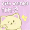 eres increible TKM