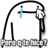 Pero q te hice?