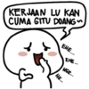 KERJAAN LU KAN CUMA GITU DOANG~ EHE... EHE... NGE... HE....