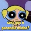 será que é paranoia minha?