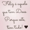 Feliz é aquele que tem Deus. Porque este, tem tudo! thanks