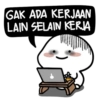 GAK ADA KERJAAN LAIN SELAIN KERJA