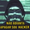 NÃO ADIANTA
APAGAR SOU HACKER
