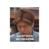 GALIAT MATA
AKU KELILIPAN