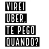 VIREI UBER, TE PEGO QUANDO?