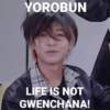 YOROBUN
LIFE IS NOT
GWENCHANA!