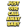 JUST
one
CALL
AWAY
BABY
