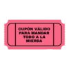 CUPÓN VÁLIDO
PARA MANDAR
TODO A LA
MIERDA