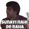 SUNAYI NAHI DE RAHA
