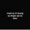 maaf sy rit doang
sy dingin spt es
batu