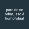 pare de se
odiar, isso é
homofobia!