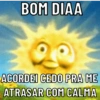BOM DIAA ACORDEI CEDO PRA ME ATRASAR COM CALMA