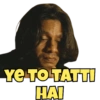 YE TO TATTI
HAI