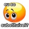 eu so
substituível?
