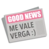 GOOD NEWS ME VALE VERGA :)
