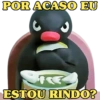 POR ACASO EU
ESTOU RINDO?