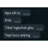 Apa sih lu
Prik 14.20
Tiba² ngechat gitu 14.21
Tapi lucu anjing 14.21
14.20
