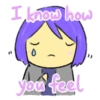 I know how
you feel
