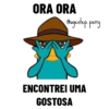 ORA ORA
@agentep. perry
ENCONTREI UMA
GOSTOSA