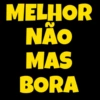 MELHOR
NÃO
MAS
BORA